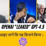 OpenAI leaked GPT-4.5 आइए जानें कि यह किसने किया।