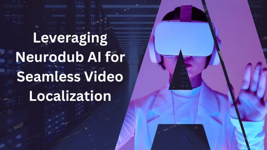 Leveraging Neurodub AI for Seamless Video Localization