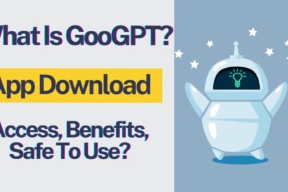 What Is GooGPT? App Download, Access, Benefits, Safe To Use?