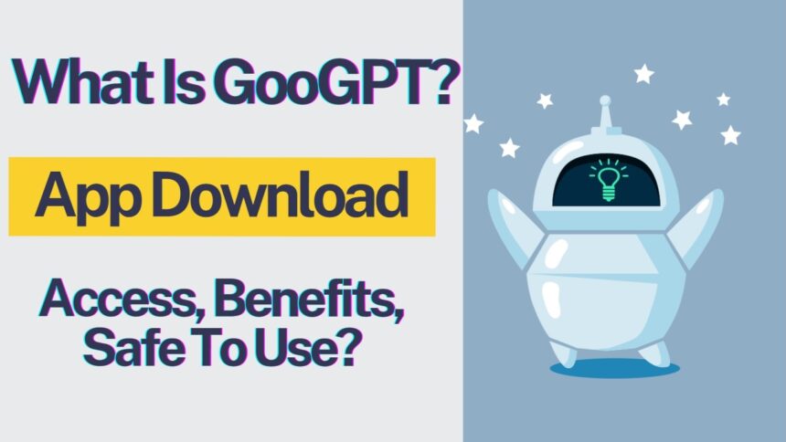 What Is GooGPT? App Download, Access, Benefits, Safe To Use?