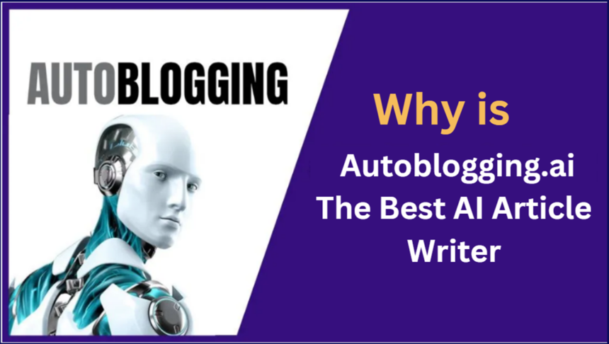 Why is Autoblogging.ai The Best AI Article Writer